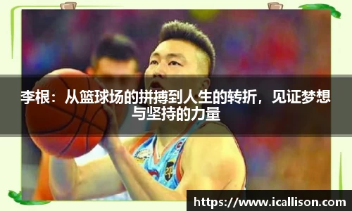 李根：从篮球场的拼搏到人生的转折，见证梦想与坚持的力量
