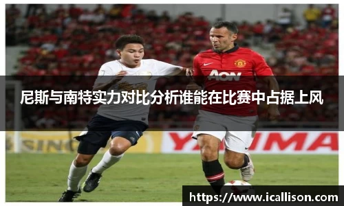 尼斯与南特实力对比分析谁能在比赛中占据上风